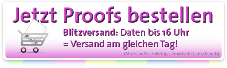 Jetzt Proofs bestellen. Bei Dateneingang bis 16 Uhr ist Ihr Proof noch am selben Werktag versandfertig (Mo-Fr außer Feiertage)